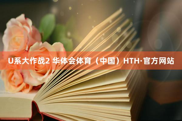 U系大作战2 华体会体育（中国）HTH·官方网站